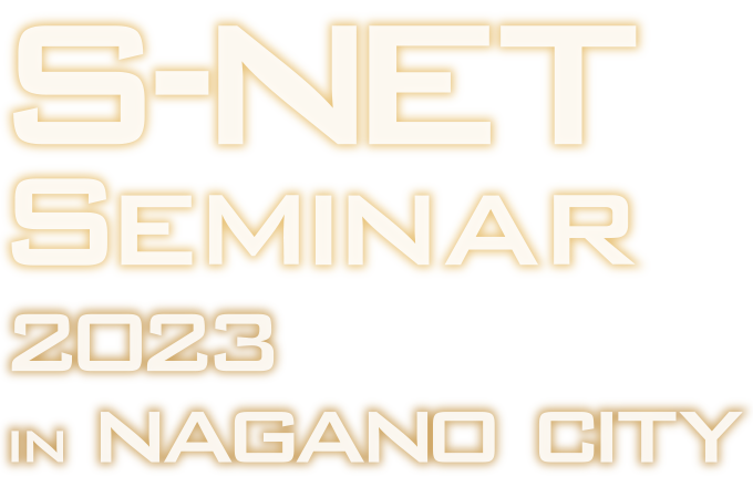 S-NET SEMINAR 2023 in NAGANO CITY